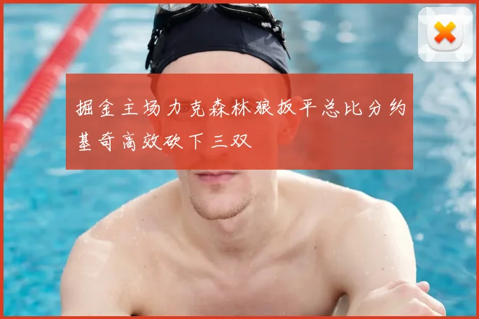 掘金主场力克森林狼扳平总比分约基奇高效砍下三双