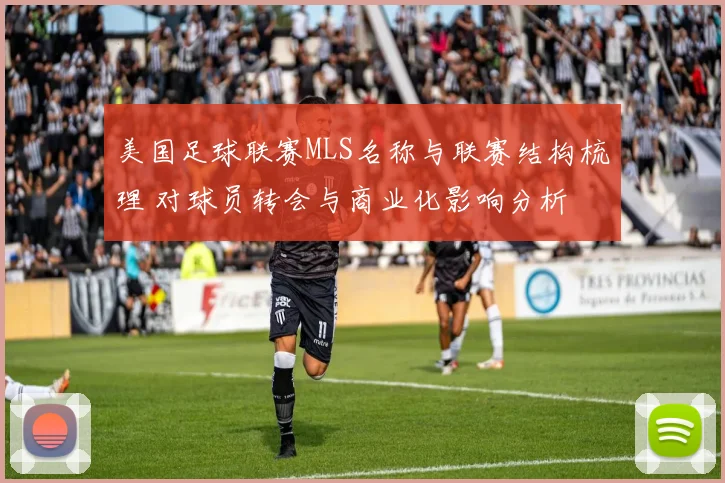 美国足球联赛MLS名称与联赛结构梳理 对球员转会与商业化影响分析