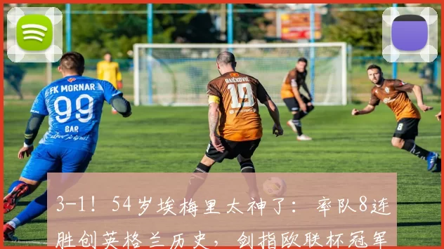 3-1！54岁埃梅里太神了：率队8连胜创英格兰历史，剑指欧联杯冠军