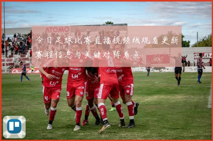 今日足球比赛直播视频线观看更新赛程信息与关键对阵看点