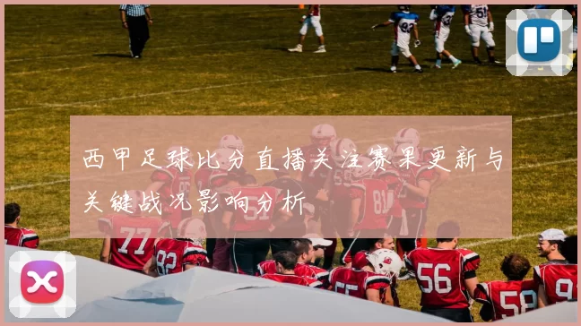 西甲足球比分直播关注赛果更新与关键战况影响分析