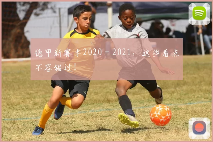 德甲新赛季2020 - 2021,这些看点不容错过!