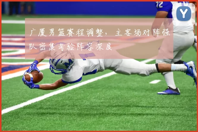 广厦男篮赛程调整，主客场对阵强队密集考验阵容深度