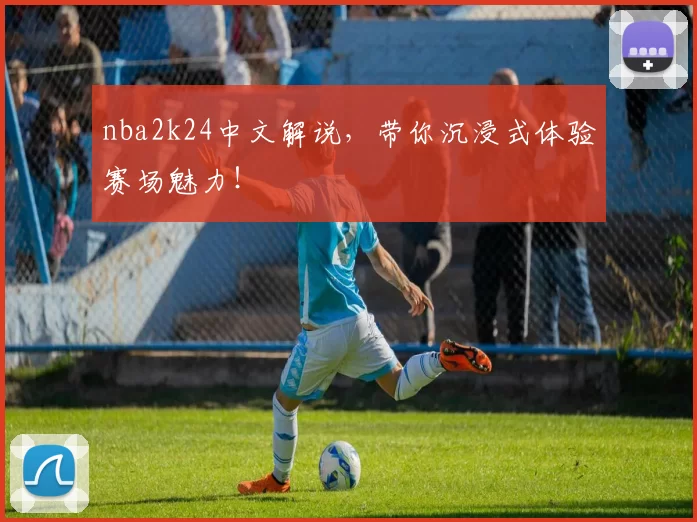 nba2k24中文解说，带你沉浸式体验赛场魅力！