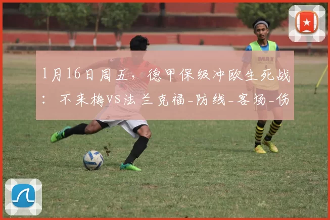 1月16日周五，德甲保级冲欧生死战：不来梅vs法兰克福_防线_客场_伤病