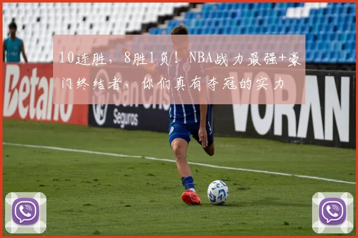 10连胜，8胜1负！NBA战力最强+豪门终结者，你们真有夺冠的实力
