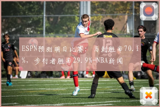 ESPN预测明日比赛:马刺胜率70.1%,步行者胜率29.9%-NBA新闻