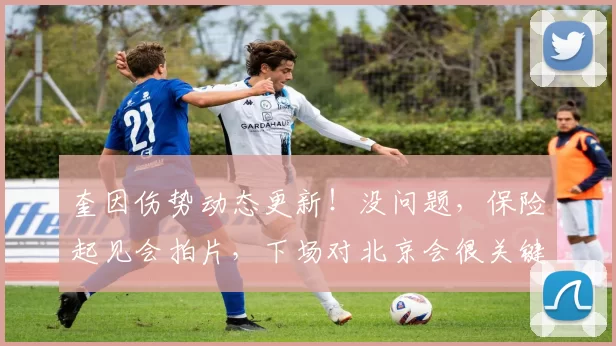 奎因伤势动态更新！没问题，保险起见会拍片，下场对北京会很关键